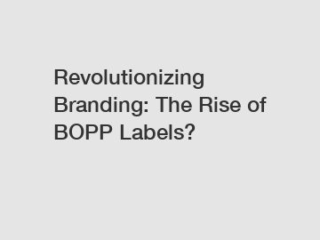 Revolutionizing Branding: The Rise of BOPP Labels?