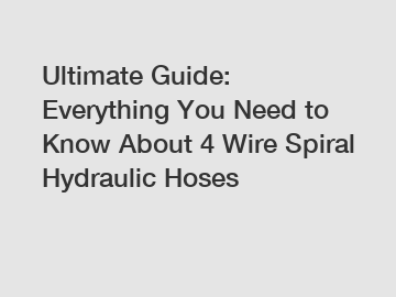 Ultimate Guide: Everything You Need to Know About 4 Wire Spiral Hydraulic Hoses