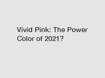 Vivid Pink: The Power Color of 2021?