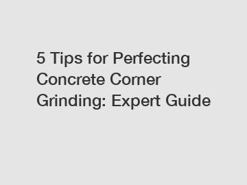 5 Tips for Perfecting Concrete Corner Grinding: Expert Guide