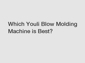 Which Youli Blow Molding Machine is Best?