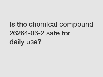 Is the chemical compound 26264-06-2 safe for daily use?