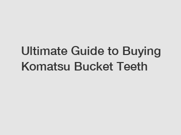 Ultimate Guide to Buying Komatsu Bucket Teeth