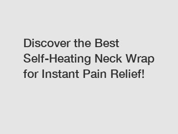 Discover the Best Self-Heating Neck Wrap for Instant Pain Relief!