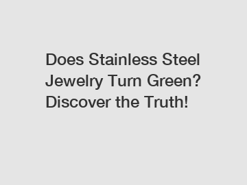 Does Stainless Steel Jewelry Turn Green? Discover the Truth!
