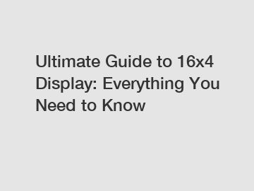 Ultimate Guide to 16x4 Display: Everything You Need to Know