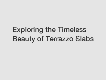 Exploring the Timeless Beauty of Terrazzo Slabs