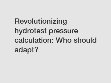 Revolutionizing hydrotest pressure calculation: Who should adapt?