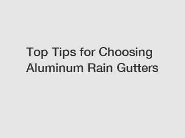 Top Tips for Choosing Aluminum Rain Gutters