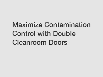 Maximize Contamination Control with Double Cleanroom Doors