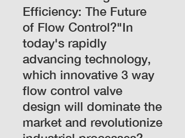 Revolutionizing Efficiency: The Future of Flow Control?"In today's rapidly advancing technology, which innovative 3 way flow control valve design will dominate the market and revolutionize industrial 