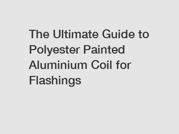 The Ultimate Guide to Polyester Painted Aluminium Coil for Flashings