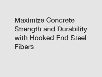 Maximize Concrete Strength and Durability with Hooked End Steel Fibers