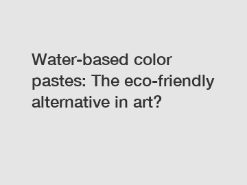 Water-based color pastes: The eco-friendly alternative in art?