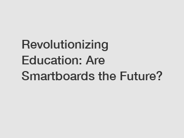 Revolutionizing Education: Are Smartboards the Future?