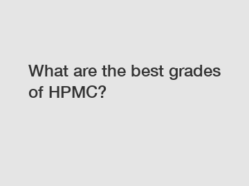 What are the best grades of HPMC?