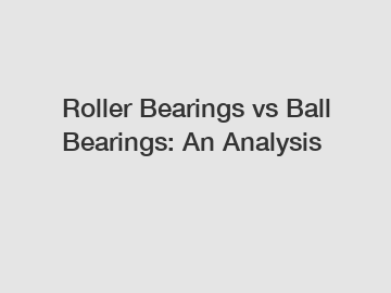 Roller Bearings vs Ball Bearings: An Analysis