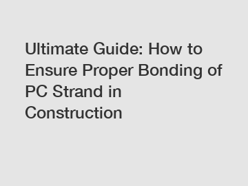 Ultimate Guide: How to Ensure Proper Bonding of PC Strand in Construction