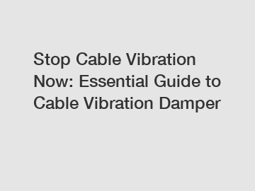 Stop Cable Vibration Now: Essential Guide to Cable Vibration Damper