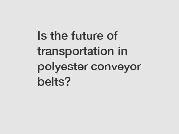 Is the future of transportation in polyester conveyor belts?