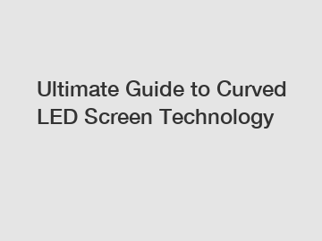 Ultimate Guide to Curved LED Screen Technology