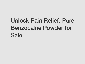 Unlock Pain Relief: Pure Benzocaine Powder for Sale
