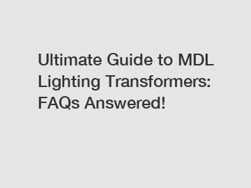 Ultimate Guide to MDL Lighting Transformers: FAQs Answered!