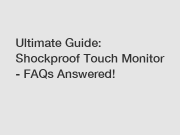 Ultimate Guide: Shockproof Touch Monitor - FAQs Answered!
