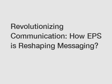 Revolutionizing Communication: How EPS is Reshaping Messaging?