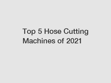 Top 5 Hose Cutting Machines of 2021