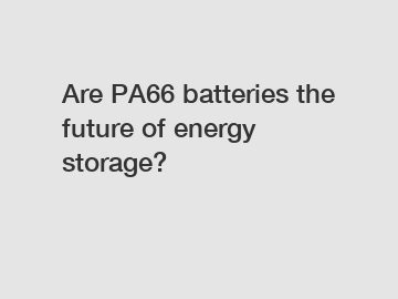 Are PA66 batteries the future of energy storage?