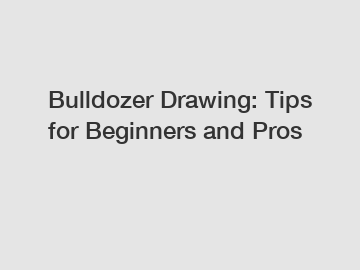 Bulldozer Drawing: Tips for Beginners and Pros