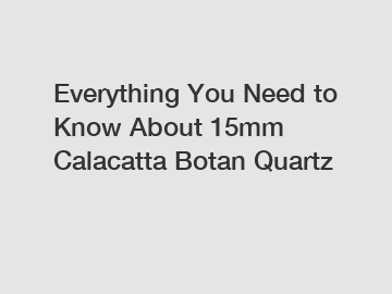 Everything You Need to Know About 15mm Calacatta Botan Quartz