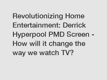 Revolutionizing Home Entertainment: Derrick Hyperpool PMD Screen - How will it change the way we watch TV?