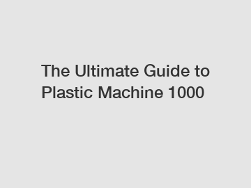 The Ultimate Guide to Plastic Machine 1000