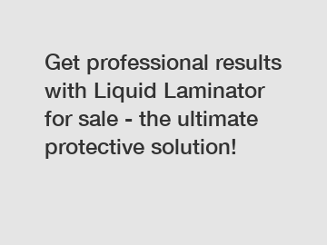 Get professional results with Liquid Laminator for sale - the ultimate protective solution!