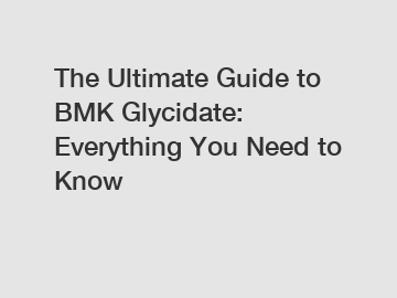 The Ultimate Guide to BMK Glycidate: Everything You Need to Know