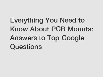 Everything You Need to Know About PCB Mounts: Answers to Top Google Questions
