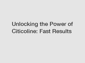 Unlocking the Power of Citicoline: Fast Results