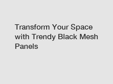 Transform Your Space with Trendy Black Mesh Panels