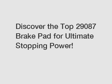 Discover the Top 29087 Brake Pad for Ultimate Stopping Power!