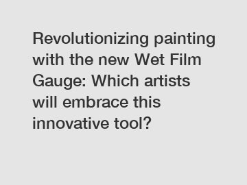 Revolutionizing painting with the new Wet Film Gauge: Which artists will embrace this innovative tool?