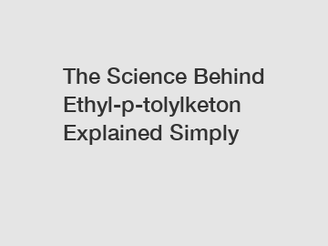 The Science Behind Ethyl-p-tolylketon Explained Simply