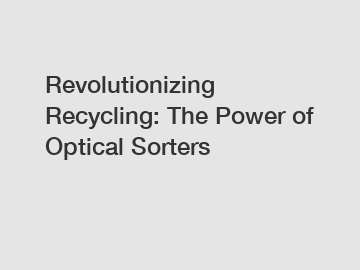 Revolutionizing Recycling: The Power of Optical Sorters