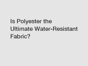 Is Polyester the Ultimate Water-Resistant Fabric?