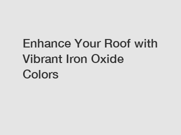 Enhance Your Roof with Vibrant Iron Oxide Colors