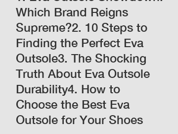 1. Eva Outsole Showdown: Which Brand Reigns Supreme?2. 10 Steps to Finding the Perfect Eva Outsole3. The Shocking Truth About Eva Outsole Durability4. How to Choose the Best Eva Outsole for Your Shoes