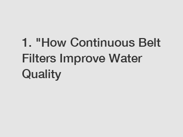 1. "How Continuous Belt Filters Improve Water Quality