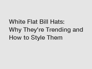 White Flat Bill Hats: Why They're Trending and How to Style Them