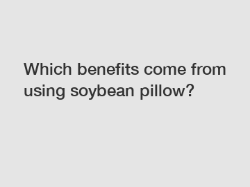 Which benefits come from using soybean pillow?